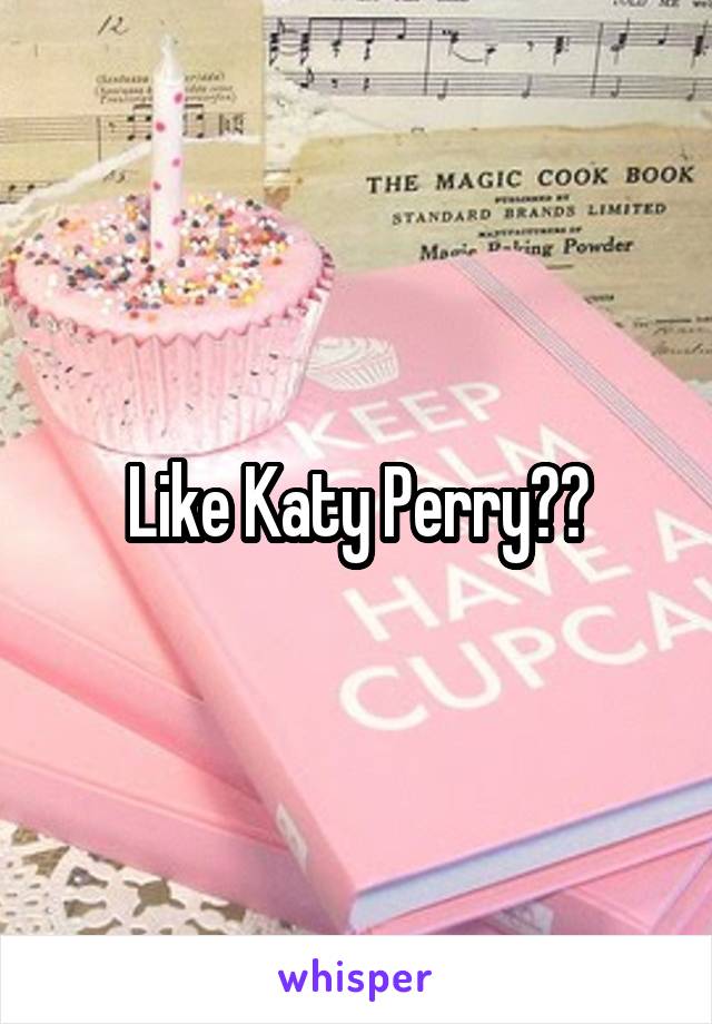 Like Katy Perry??