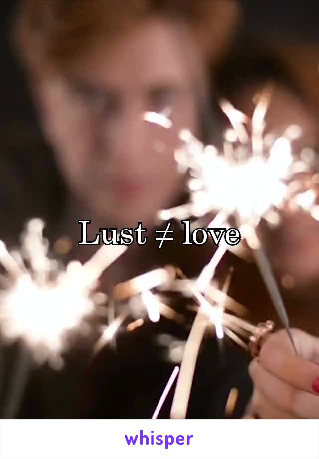 Lust ≠ love