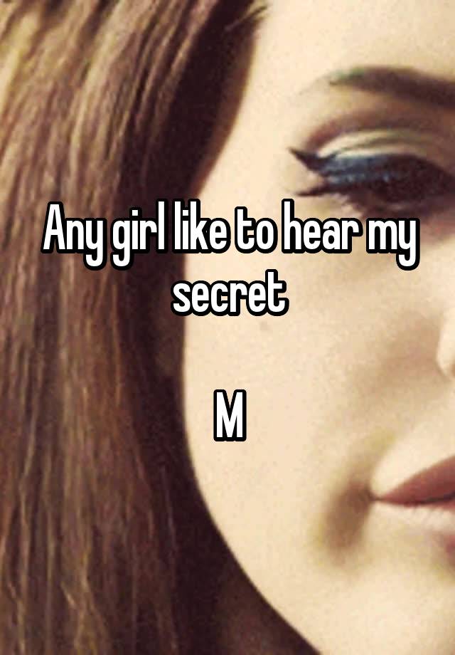 Any girl like to hear my secret

M