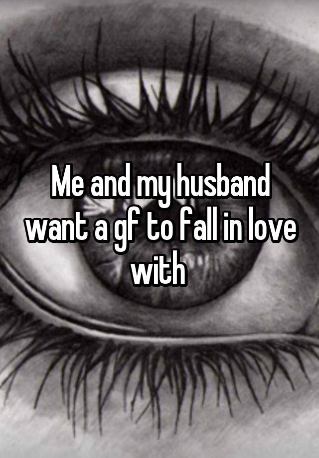 Me and my husband want a gf to fall in love with 