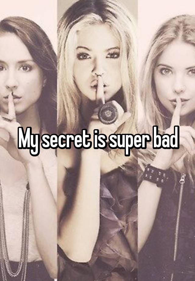 My secret is super bad