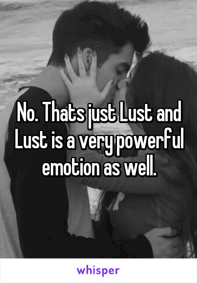 No. Thats just Lust and Lust is a very powerful emotion as well.