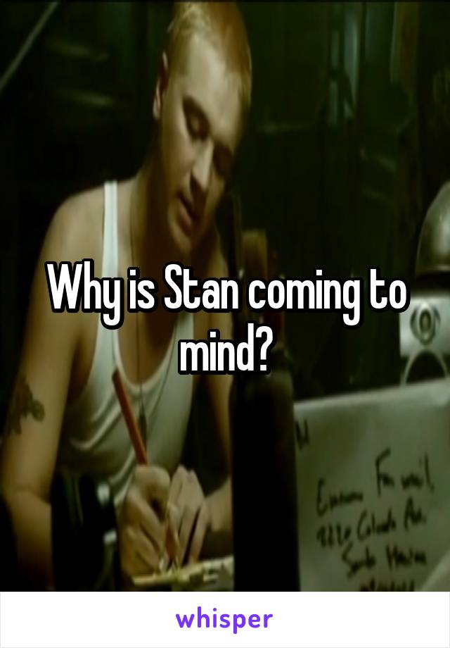 Why is Stan coming to mind?