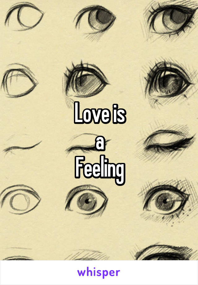 Love is
a
Feeling