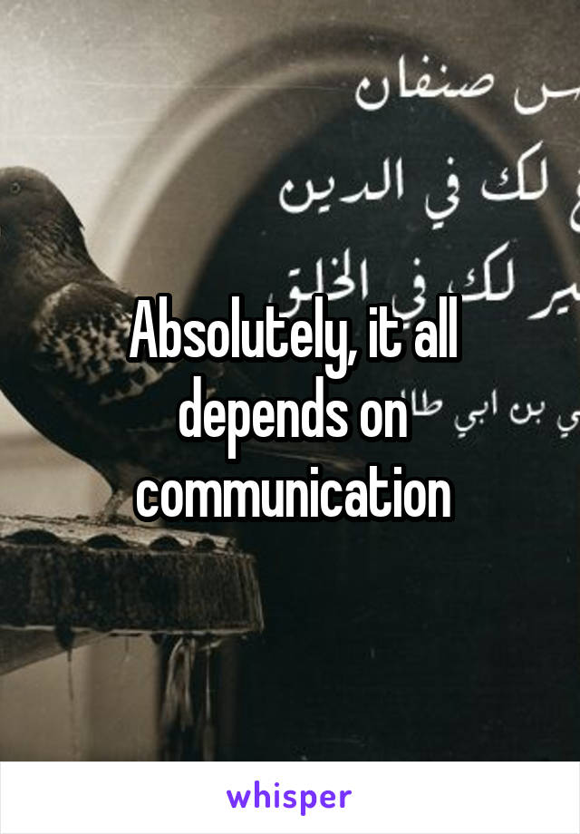 Absolutely, it all depends on communication