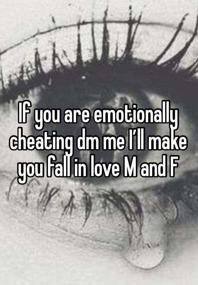 If you are emotionally cheating dm me I’ll make you fall in love M and F 