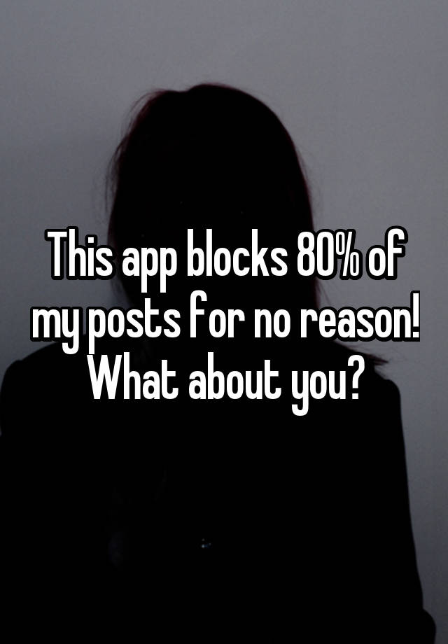 This app blocks 80% of my posts for no reason!
What about you?