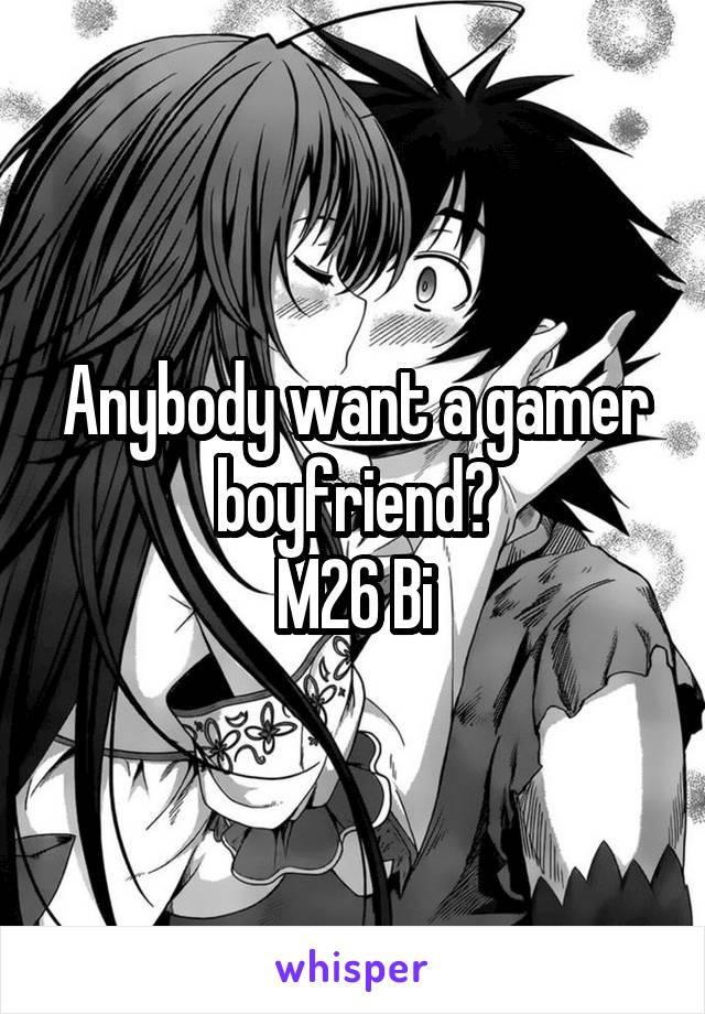 Anybody want a gamer boyfriend?
M26 Bi