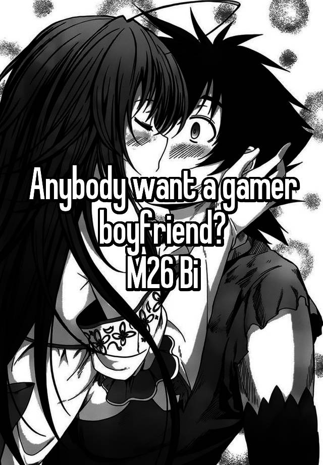 Anybody want a gamer boyfriend?
M26 Bi
