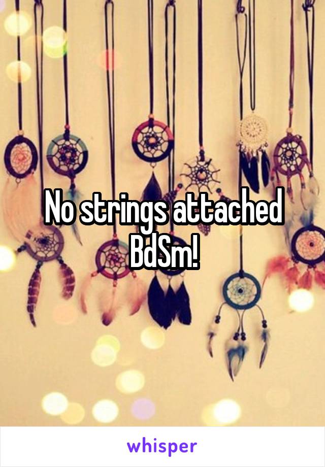 No strings attached BdSm!