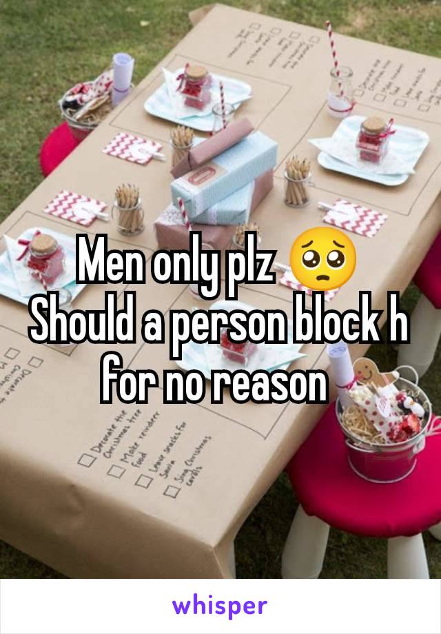 Men only plz 🥺
Should a person block h for no reason 