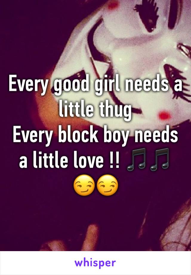 Every good girl needs a little thug
Every block boy needs a little love !! 🎵🎵
😏😏