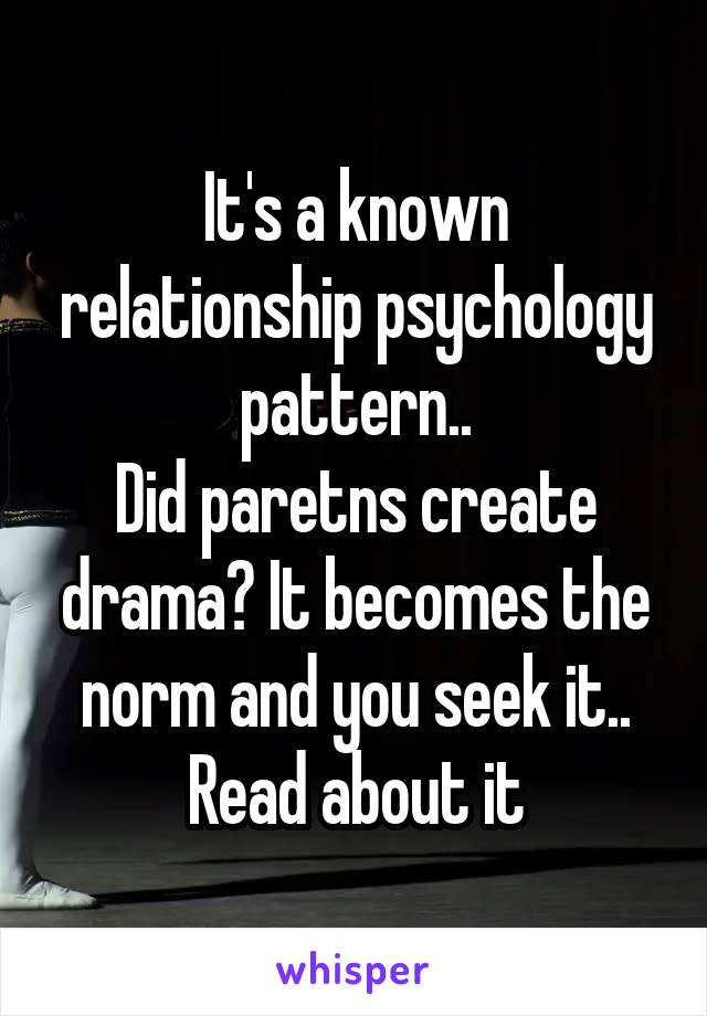 It's a known relationship psychology pattern..
Did paretns create drama? It becomes the norm and you seek it.. Read about it