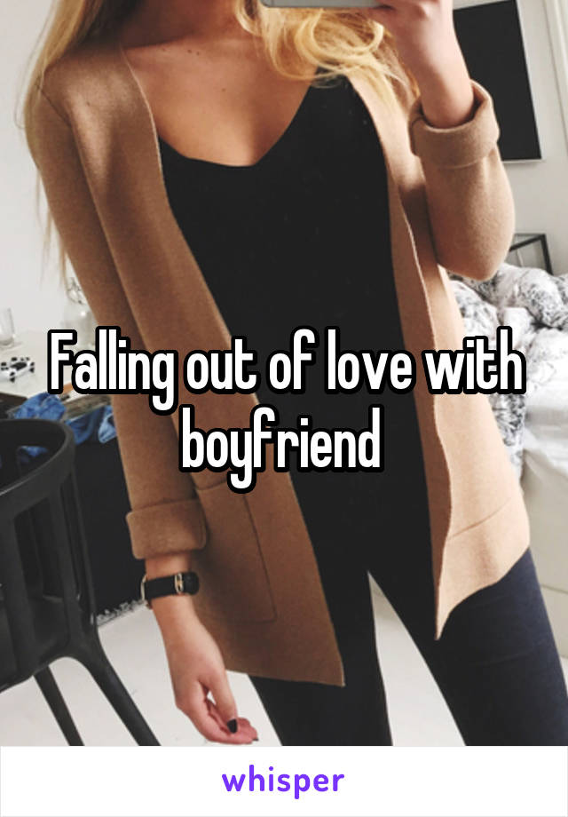 Falling out of love with boyfriend 