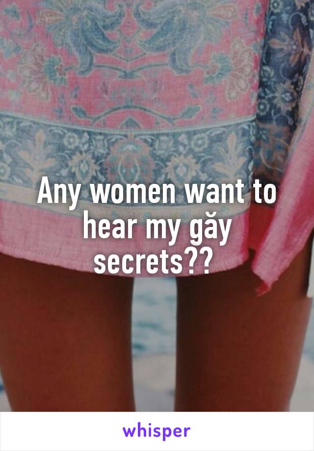 Any women want to hear my găy secrets?? 