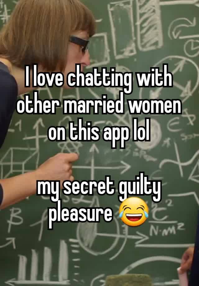 I love chatting with other married women on this app lol

my secret guilty pleasure 😂