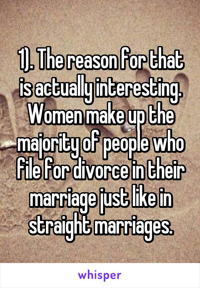 1). The reason for that is actually interesting. Women make up the majority of people who file for divorce in their marriage just like in straight marriages.