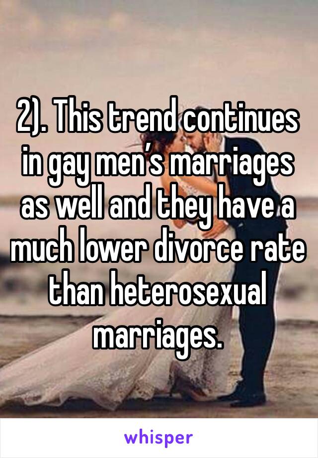 2). This trend continues in gay men’s marriages as well and they have a much lower divorce rate than heterosexual marriages.