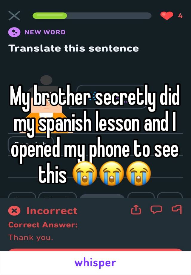 My brother secretly did my spanish lesson and I opened my phone to see this 😭😭😭