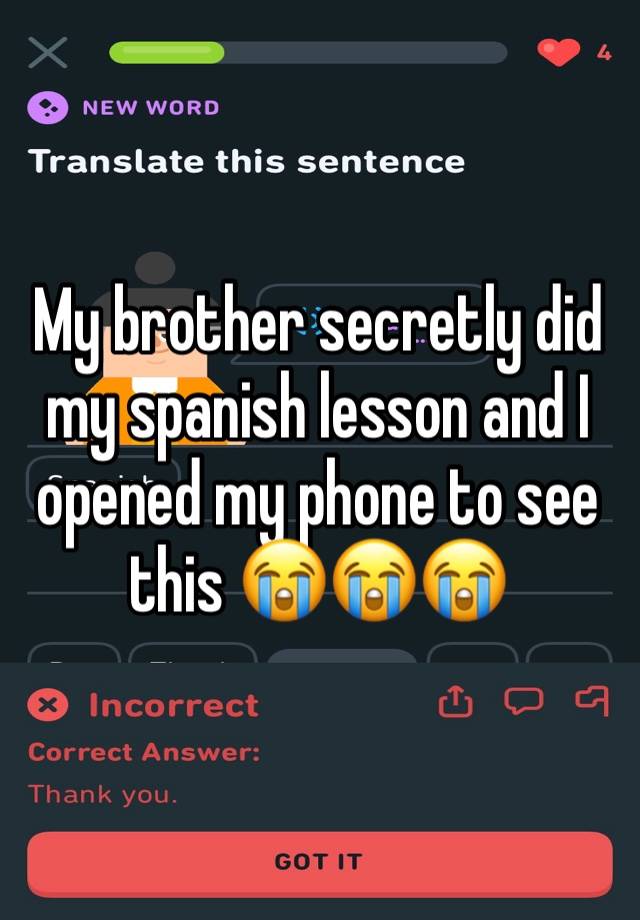 My brother secretly did my spanish lesson and I opened my phone to see this 😭😭😭