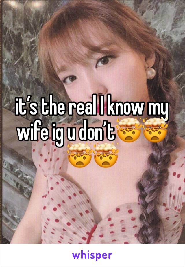 it’s the real I know my wife ig u don’t🤯🤯🤯🤯