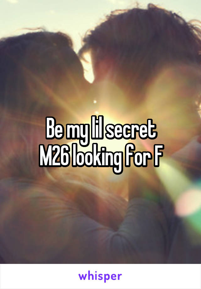 Be my lil secret
M26 looking for F