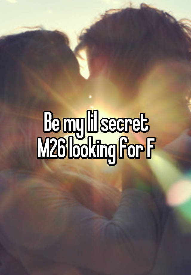 Be my lil secret
M26 looking for F