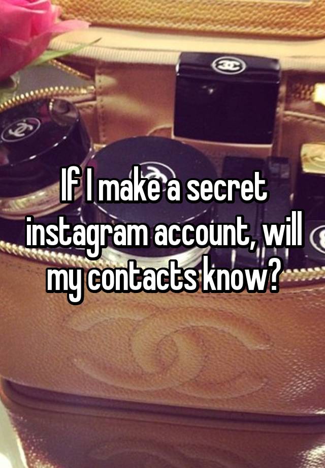 If I make a secret instagram account, will my contacts know?