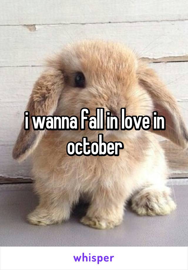 i wanna fall in love in october