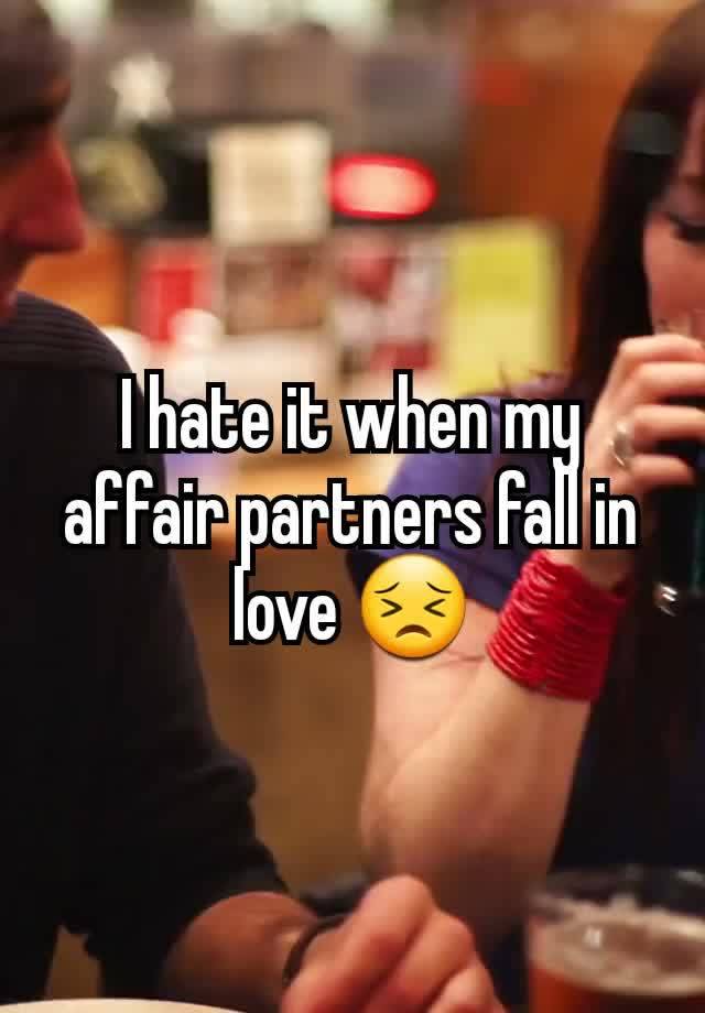 I hate it when my affair partners fall in love 😣