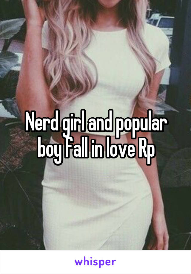 Nerd girl and popular boy fall in love Rp