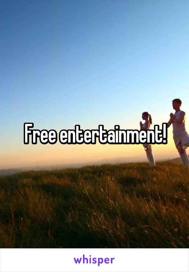 Free entertainment!