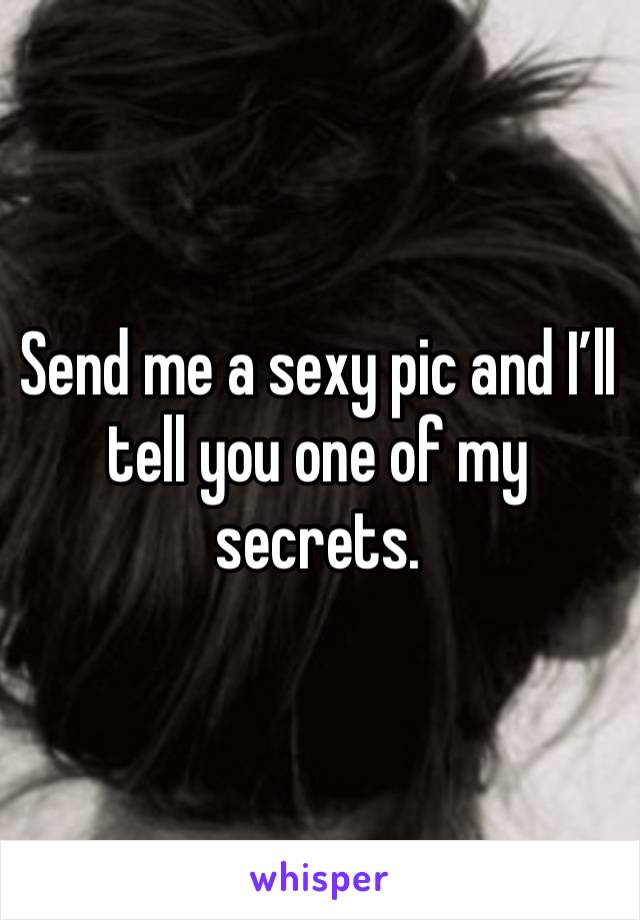 Send me a sexy pic and I’ll tell you one of my secrets.