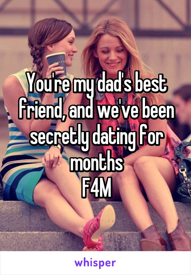 You're my dad's best friend, and we've been secretly dating for months
F4M