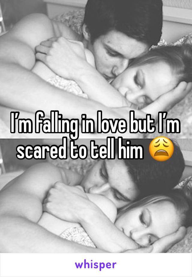 I’m falling in love but I’m scared to tell him 😩