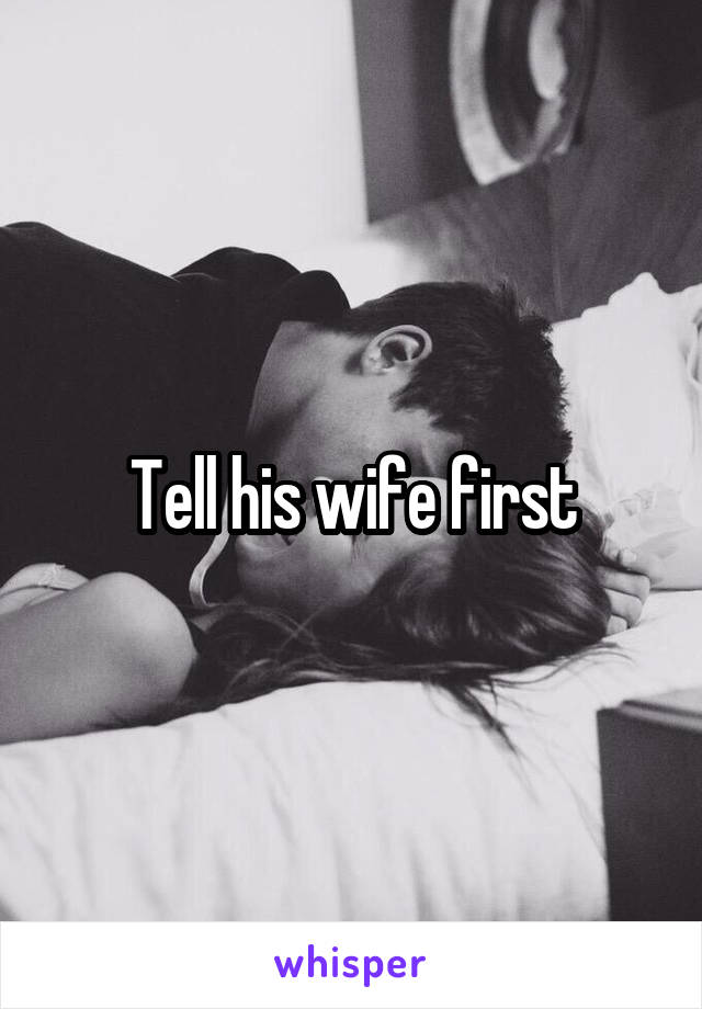 Tell his wife first