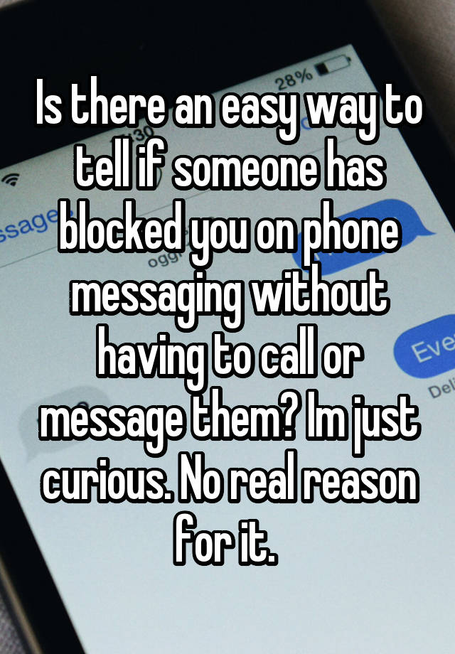 Is there an easy way to tell if someone has blocked you on phone messaging without having to call or message them? Im just curious. No real reason for it. 