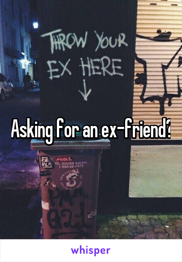 Asking for an ex-friend?