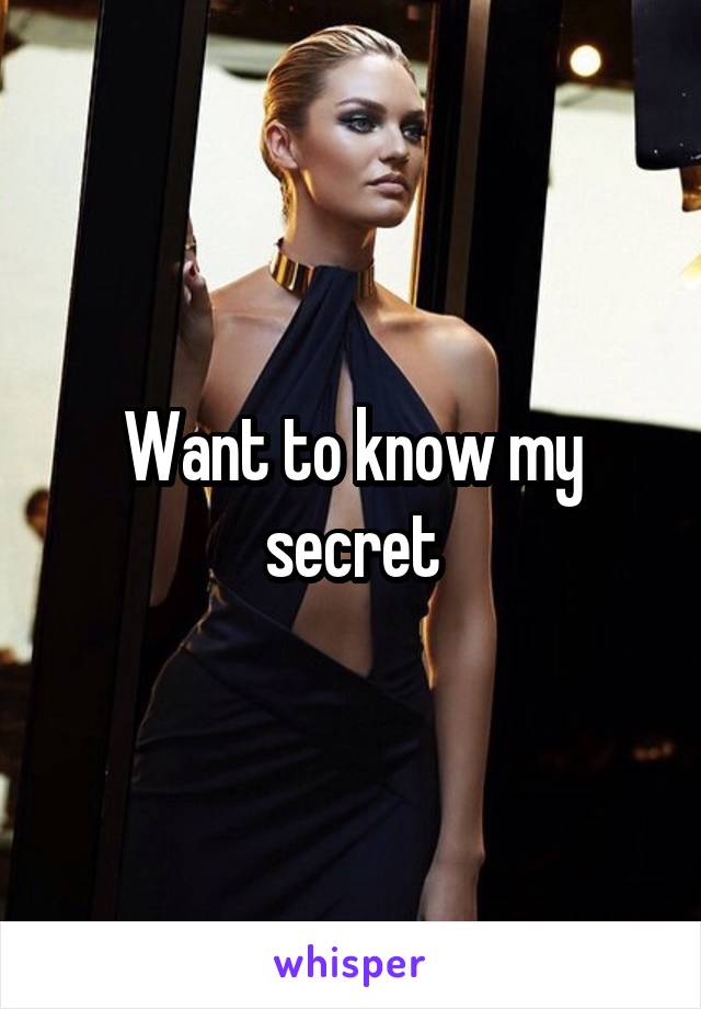 Want to know my secret