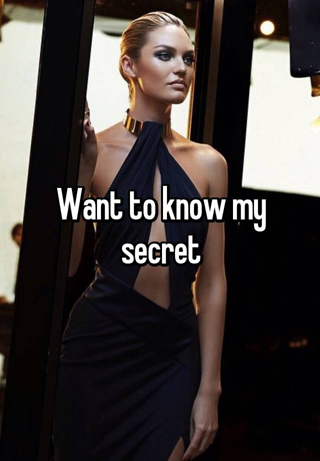 Want to know my secret