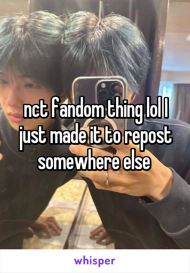 nct fandom thing lol I just made it to repost somewhere else 