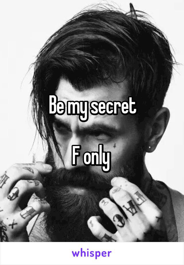 Be my secret

F only 