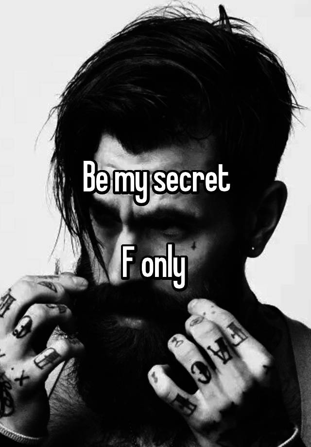 Be my secret

F only 