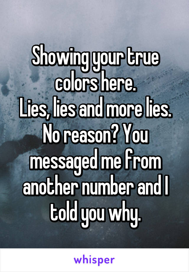 Showing your true colors here.
Lies, lies and more lies. No reason? You messaged me from another number and I told you why.