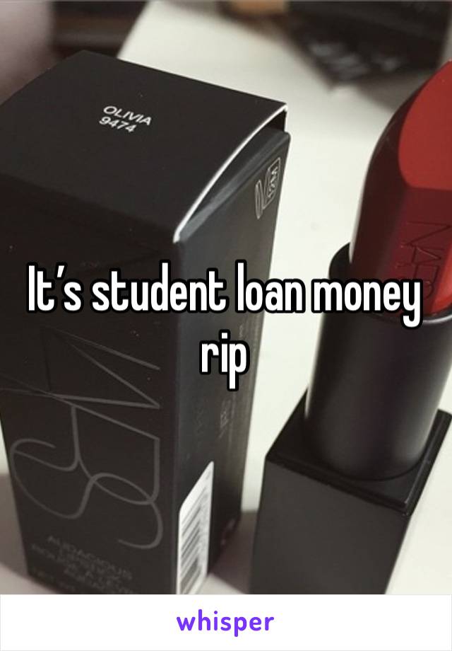 It’s student loan money rip