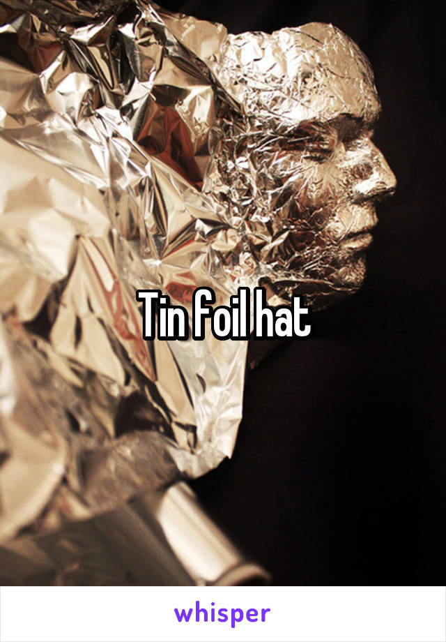 Tin foil hat