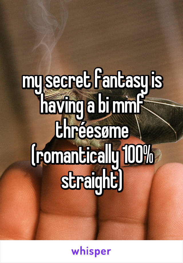 my secret fantasy is having a bi mmf thréesøme
(romantically 100% straight)