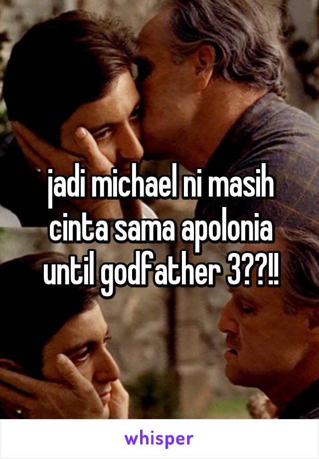 jadi michael ni masih cinta sama apolonia until godfather 3??!!