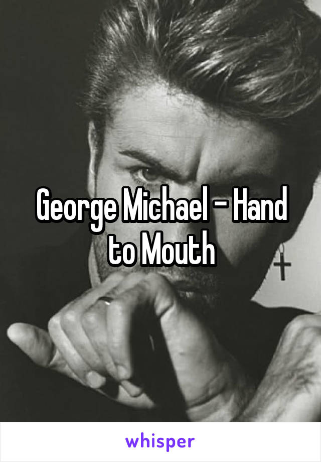 George Michael - Hand to Mouth