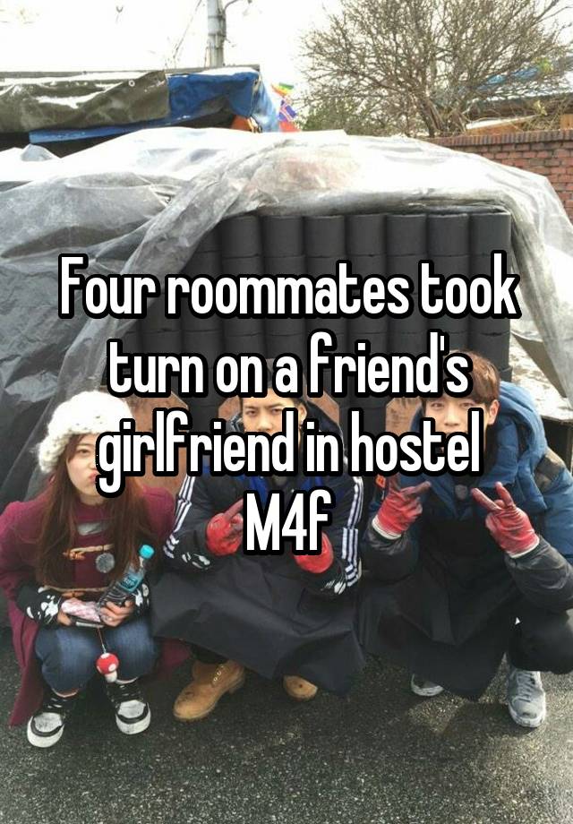 Four roommates took turn on a friend's girlfriend in hostel
M4f